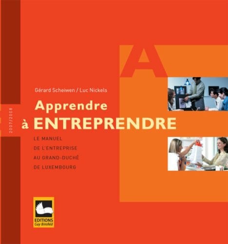 Nickels, Luc Apprendre à Entreprendre: Le manuel de l'entreprise au Grand-Duché de Luxembourg: Le manuel de l' entreprise au Grand-Duche de Luxembourg