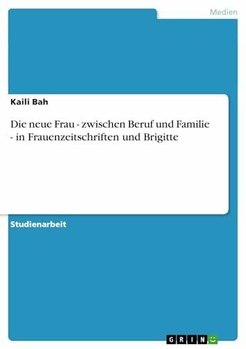 Bah, Kaili Die neue Frau - zwischen Beruf und Familie - in Frauenzeitschriften und Brigitte
