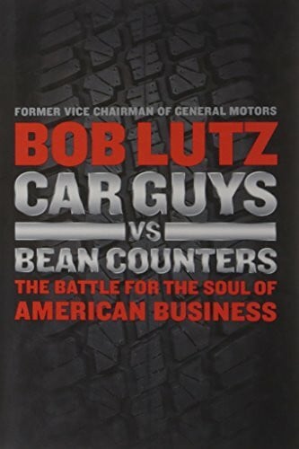 Lutz, Bob Car Guys vs. Bean Counters: The Battle for the Soul of American Business