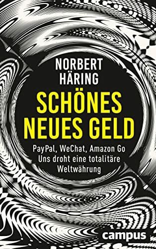 HÃ¤ring, Norbert Norbert HÃ¤ring: SchÃ¶nes neues Geld: PayPal, WeChat, Amazon Go â Uns droht eine totalitÃ¤re WeltwÃ¤hrung