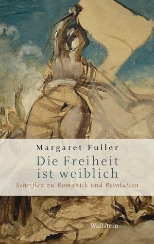 Wüstenrot Stiftung Die Freiheit ist weiblich: Schriften zu Romantik und Revolution (Deutsch-amerikanische Bibliothek)