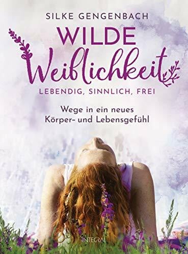 Gengenbach, Silke Wilde Weiblichkeit: Lebendig, sinnlich, frei: Wege in ein neues Körper- und Lebensgefühl