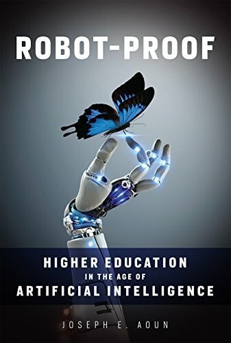 Aoun, Joseph E. Robot-Proof: Higher Education in the Age of Artificial Intelligence