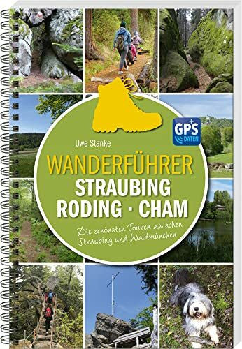 Uwe Stanke Wanderführer Straubing • Roding • Cham: Die schönsten Touren zwischen Straubing und Waldmünchen