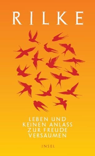 Hauschild, Vera Leben und keinen Anlaß zur Freude versäumen: Die schönsten Dichtungen und Lebensäußerungen Rilkes, die zur Achtsamkeit ermutigen (Handreichung zum Entspanntsein)