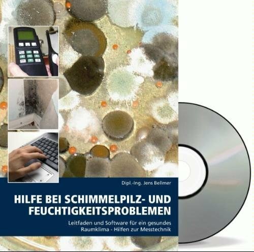 Bellmer, Jens Hilfe bei Schimmelpilz- und Feuchtigkeitsproblemen: Leitfaden und Software fÃ¼r ein gesundes Raumklima, ergiebige Hilfen zur Messtechnik