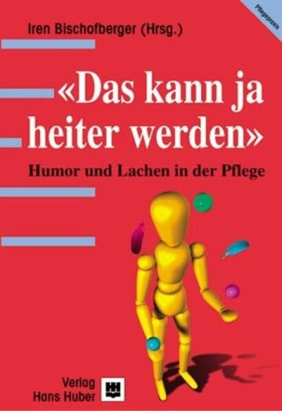 Bischofberger, Iren Das kann ja heiter werden: Humor und Lachen in der Pflege