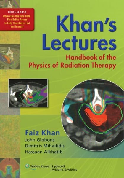 Mihailidis, Dimitris N., Ph.D. Khan's Lectures: Handbook of the Physics of Radiation Therapy
