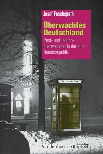 Foschepoth, Josef Ãberwachtes Deutschland: Post- und TelefonÃ¼berwachung in der alten Bundesrepublik