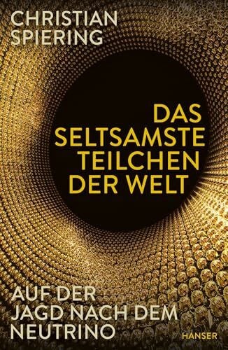 Spiering, Christian Das seltsamste Teilchen der Welt: Auf der Jagd nach dem Neutrino