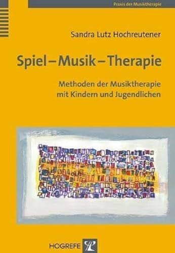 Hochreutener, Sandra Lutz Spiel – Musik – Therapie: Methoden der Musiktherapie mit Kindern und Jugendlichen (Praxis der Musiktherapie)