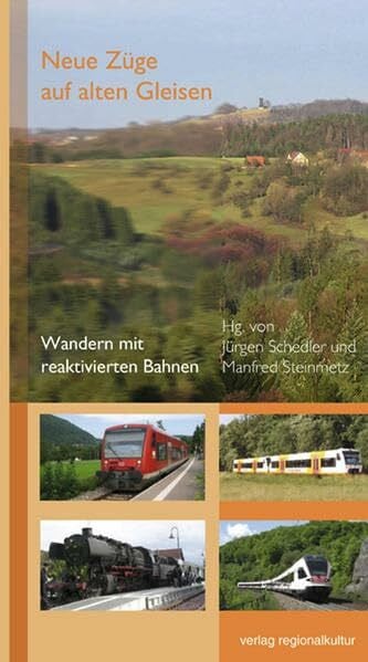 Herausgeber: Manfred Steinmetz Neue Züge auf alten Gleisen: Wandern mit reaktivierten Bahnen