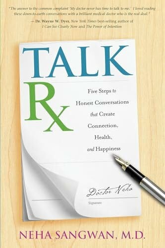 Sangwan M.D., Neha TalkRx: Five Steps to Honest Conversations That Create Connection, Health, and Happiness