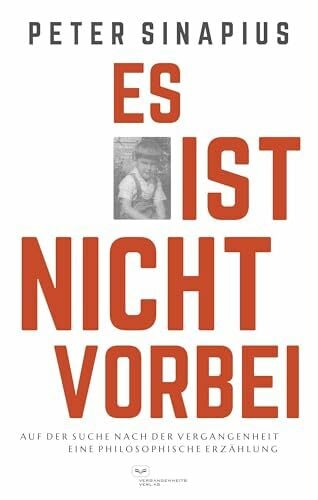 Sinapius, Peter Es ist nicht vorbei: Auf der Suche nach der Vergangenheit: Eine philosophische Erzählung