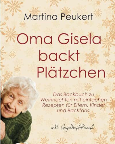 Peukert, Martina Oma Gisela backt Plätzchen: Das Backbuch zu Weihnachten mit einfachen Rezepten für Eltern, Kinder und Backfans.