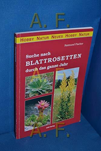 Fischer, Raimund Suche nach Blattrosetten durch das Jahr: Vegetabilische Kunstwerke der Natur
