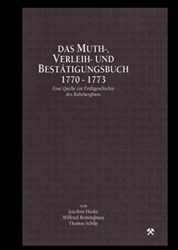 Huske, Joachim [Bearb.] Das Muth-, Verleih- und Bestätigungsbuch - 1770-1773 - eine Quelle zur Frühgeschichte des Ruhrbergbaus