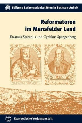 Rhein, Stefan Reformatoren im Mansfelder Land: Erasmus Sarcerius und Cyriakus Spangenberg (Schriften der Stiftung Luthergedenkstätten in Sachsen-Anhalt)