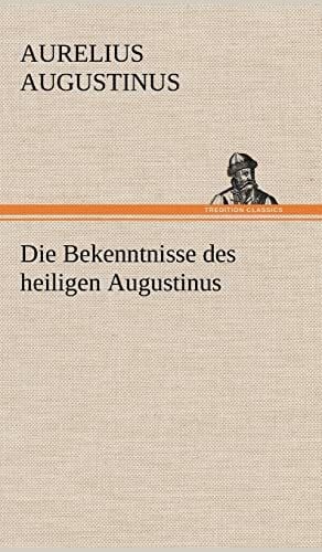 Augustinus, Aurelius Die Bekenntnisse des heiligen Augustinus