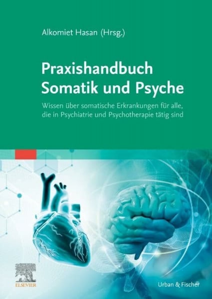 Hasan, Alkomiet Praxishandbuch Somatik und Psyche: Wissen Ã¼ber somatische Erkrankungen fÃ¼r alle, die in Psychiatrie und Psychotherapie tÃ¤tig sind
