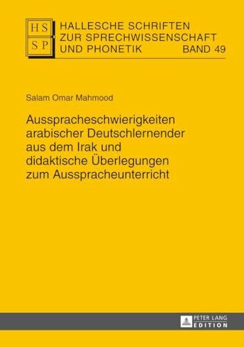 Mahmood Ausspracheschwierigkeiten arabischer Deutschlernender aus dem Irak und didaktische Überlegungen zum Ausspracheunterricht: Dissertationsschrift ... zur Sprechwissenschaft und Phonetik, Band 49)