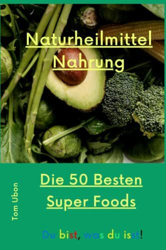 Ubon, Tom Naturheilmittel Nahrung: Die 50 Besten Superfoods! 80 Seiten 6 x 9 inches