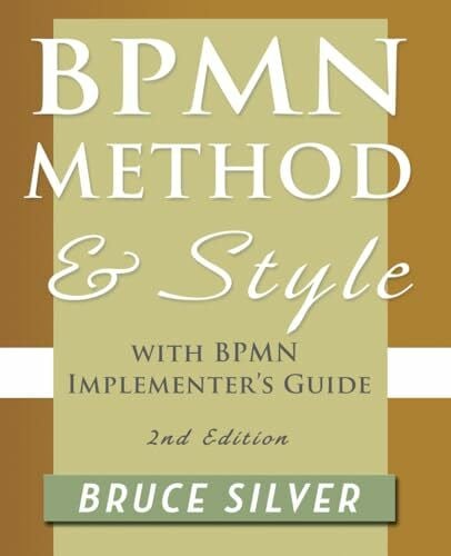 Silver, Bruce BPMN Method and Style, 2nd Edition, with BPMN Implementer's Guide: A Structured Approach for Business Process Modeling and Implementation Using Bpmn 2