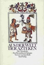 Aus der Welt der Azteken. Die Chronik des Fray Bernardino de Sahagun