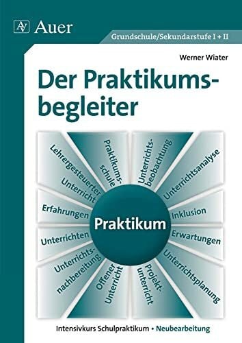 Wiater, Werner Der Praktikumsbegleiter Grundschule/Sekundarstufe I+II Intensivkurs Schulpraktikum - Neubearbeitung(10. völlig überarbeitete Auflage 2014): ... - Neubearbeitung (Alle Klassenstufen)