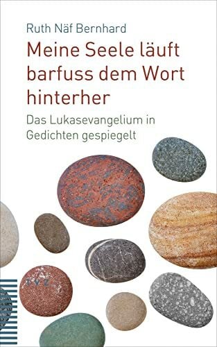Näf Bernhard, Ruth Meine Seele läuft barfuss dem Wort hinterher: Das Lukasevangelium in Gedichten gespiegelt