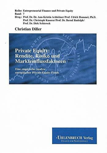 Diller, Christian Private Equity: Rendite, Risiko und Markteinflussfaktoren: Eine empirische Analyse europäischer Private-Equity-Fonds