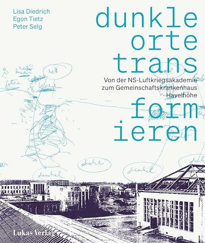 Tietz, Egon Dunkle Orte transformieren: Von der NS-Luftkriegsakademie zum Gemeinschaftskrankenhaus Havelhöhe