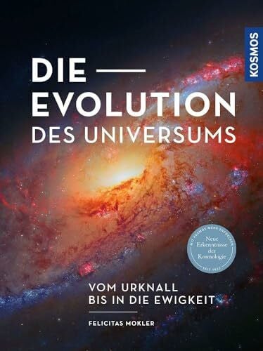 Mokler, Felicitas Die Evolution des Universums: Vom Urknall bis in die Ewigkeit -- Neue Erkenntnisse der Kosmologie