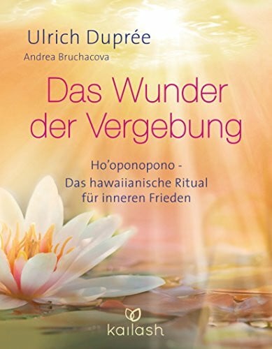 Duprée, Ulrich Das Wunder der Vergebung: Ho'oponopono – das hawaiianische Ritual für inneren Frieden
