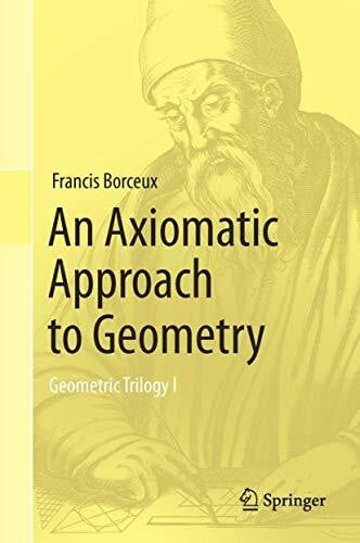 Borceux, Francis An Axiomatic Approach to Geometry: Geometric Trilogy I