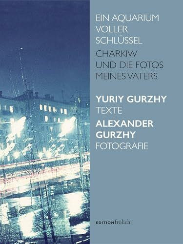Gurzhy, Yuriy Ein Aquarium voller Schlüssel: Charkiw und die Fotos meines Vaters