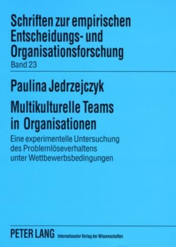 Jedrzejczyk, Paulina Multikulturelle Teams in Organisationen: Eine experimentelle Untersuchung des Problemlöseverhaltens unter Wettbewerbsbedingungen (Schriften zur ... und Organisationsforschung, Band 23)