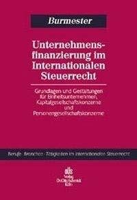 Burmester, Gabriele Unternehmensfinanzierung im Internationalen Steuerrecht: Grundlagen und Gestaltungen fÃ¼r Einheitsunternehmen, Kapitalgesellschaftskonzerne und ... TÃ¤tigkeiten im Internationalen Steuerrecht)
