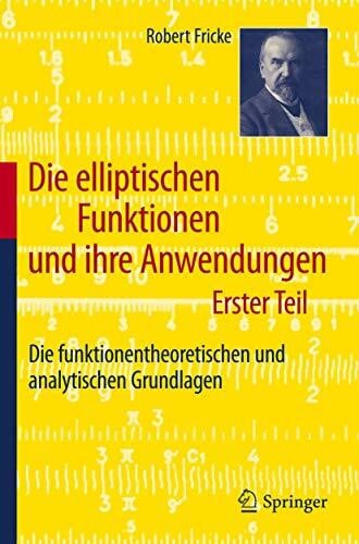 Fricke, Robert Die elliptischen Funktionen und ihre Anwendungen: Erster Teil: Die funktionentheoretischen und analytischen Grundlagen