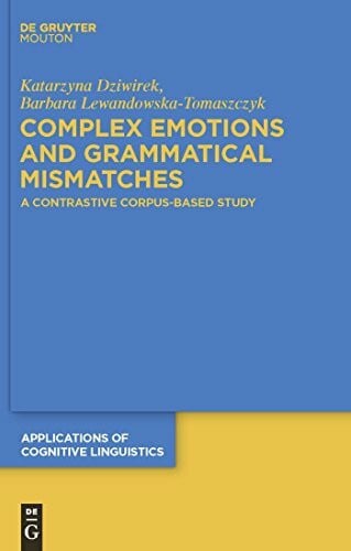 Lewandowska-Tomaszczyk, Barbara Complex Emotions and Grammatical Mismatches: A Contrastive Corpus-Based Study (Applications of Cognitive Linguistics [ACL], 16)