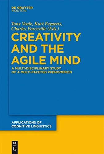 Forceville, Charles Creativity and the Agile Mind: A Multi-Disciplinary Study of a Multi-Faceted Phenomenon (Applications of Cognitive Linguistics [ACL], 21)
