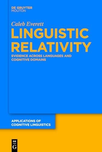Everett, Caleb Linguistic Relativity: Evidence Across Languages and Cognitive Domains (Applications of Cognitive Linguistics [ACL], 25)