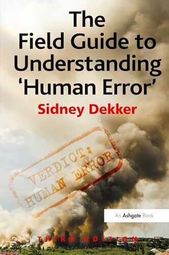 Dekker, Sidney The Field Guide to Understanding 'Human Error'