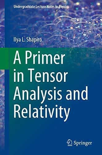 Shapiro, Ilya L. A Primer in Tensor Analysis and Relativity (Undergraduate Lecture Notes in Physics)