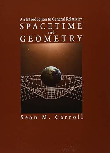 Carroll, Sean M. Spacetime and Geometry: An Introduction to General Relativity