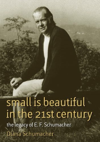 Schumacher, Diana Small is Beautiful in the 21st Century: The Legacy of E.F. Schumacher (Schumacher Briefing, 17)