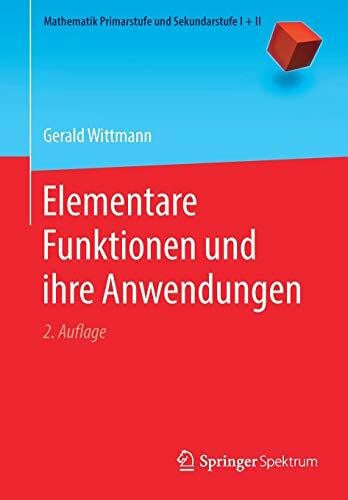Wittmann, Gerald Elementare Funktionen und ihre Anwendungen (Mathematik Primarstufe und Sekundarstufe I + II)