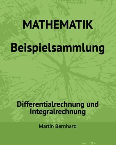 Bernhard, Martin MATHEMATIK Beispielsammlung: Differentialrechnung und Integralrechnung