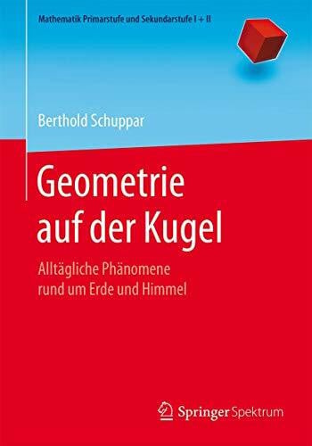 Schuppar, Berthold Geometrie auf der Kugel: Alltägliche Phänomene rund um Erde und Himmel (Mathematik Primarstufe und Sekundarstufe I + II)
