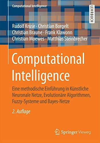 Steinbrecher, Matthias Computational Intelligence: Eine methodische Einführung in Künstliche Neuronale Netze, Evolutionäre Algorithmen, Fuzzy-Systeme und Bayes-Netze